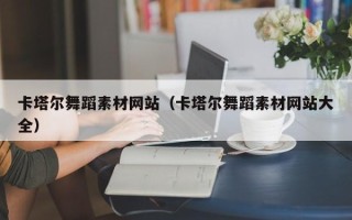 哈密卡塔尔舞蹈素材网站（卡塔尔舞蹈素材网站大全）