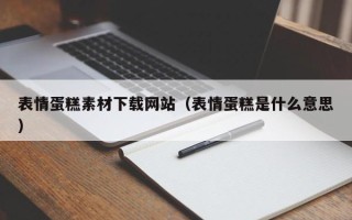 哈密表情蛋糕素材下载网站（表情蛋糕是什么意思）