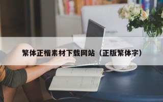 哈密繁体正楷素材下载网站（正版繁体字）